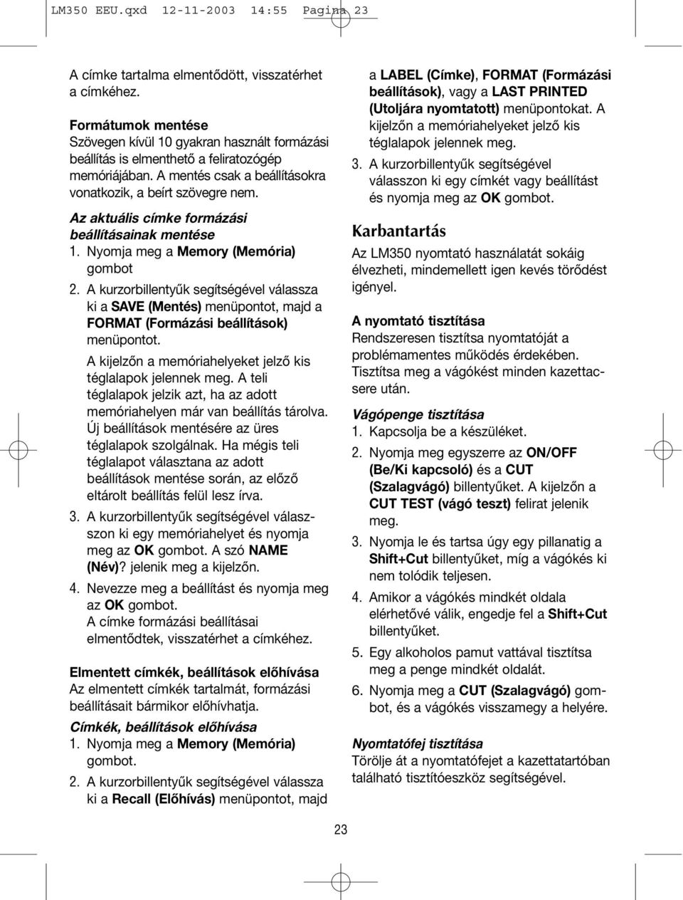 Az aktuális címke formázási beállításainak mentése 1. Nyomja meg a Memory (Memória) gombot 2.