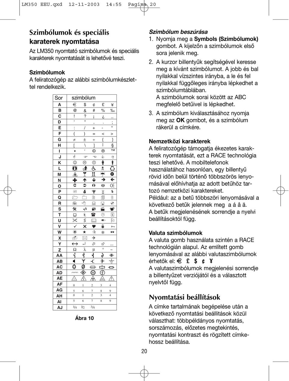 .. Z Ω λ µ ~ AA AB AC AD AE AF AG AH AI AJ szimbólum ' Ábra 10 0 1 2 3 4 5 6 7 8 9 0 1 2 3 4 5 6 7 8 9 1/4 1/2 3/4 20 Szimbólum beszúrása 1.