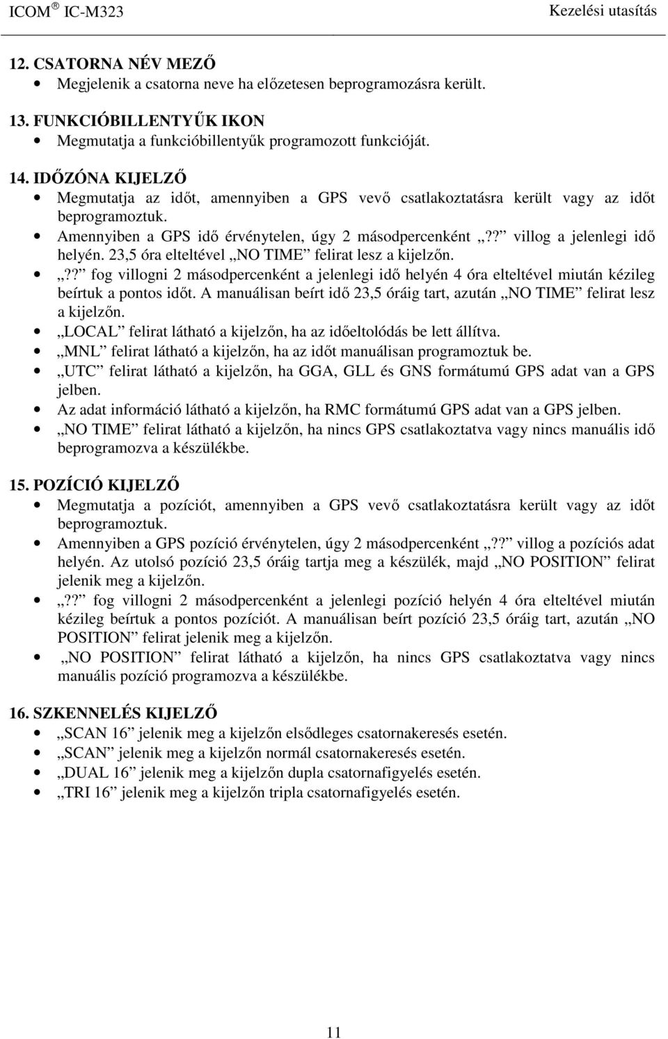 23,5 óra elteltével NO TIME felirat lesz a kijelzőn.?? fog villogni 2 másodpercenként a jelenlegi idő helyén 4 óra elteltével miután kézileg beírtuk a pontos időt.