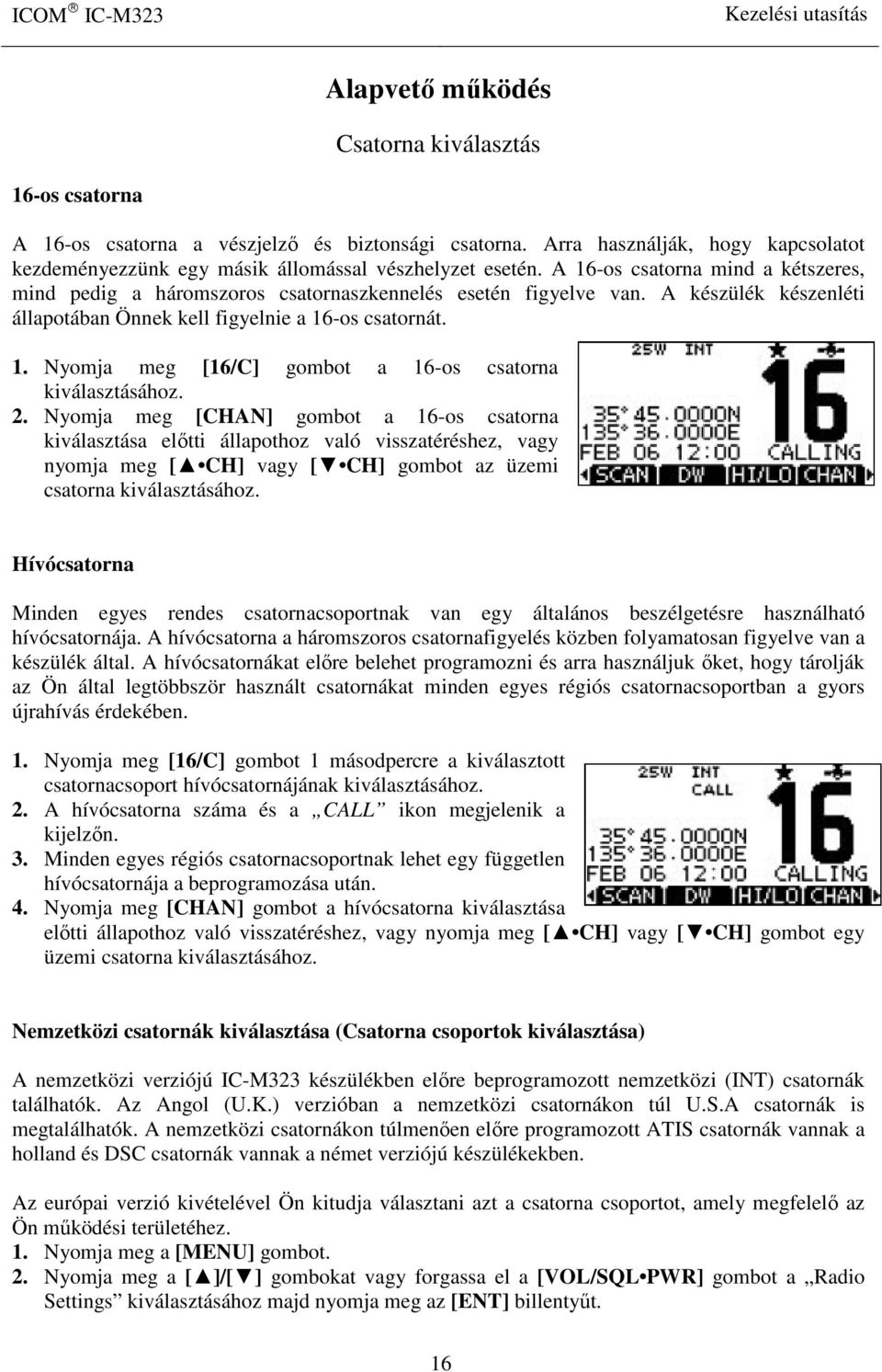 2. Nyomja meg [CHAN] gombot a 16-os csatorna kiválasztása előtti állapothoz való visszatéréshez, vagy nyomja meg [ CH] vagy [ CH] gombot az üzemi csatorna kiválasztásához.