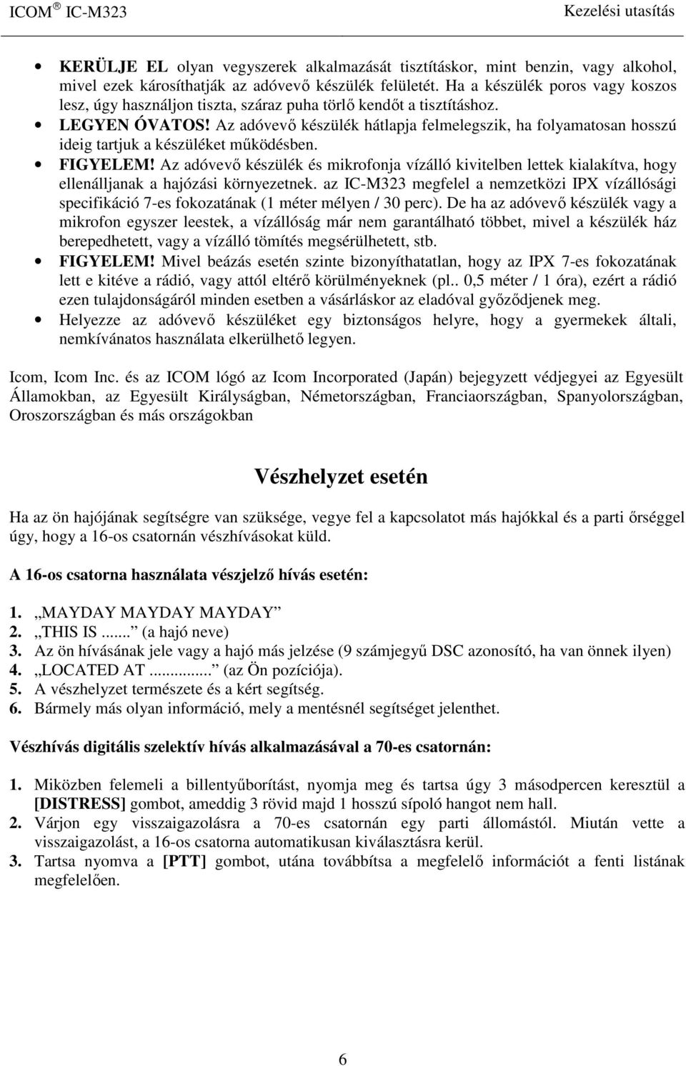 Az adóvevő készülék hátlapja felmelegszik, ha folyamatosan hosszú ideig tartjuk a készüléket működésben. FIGYELEM!