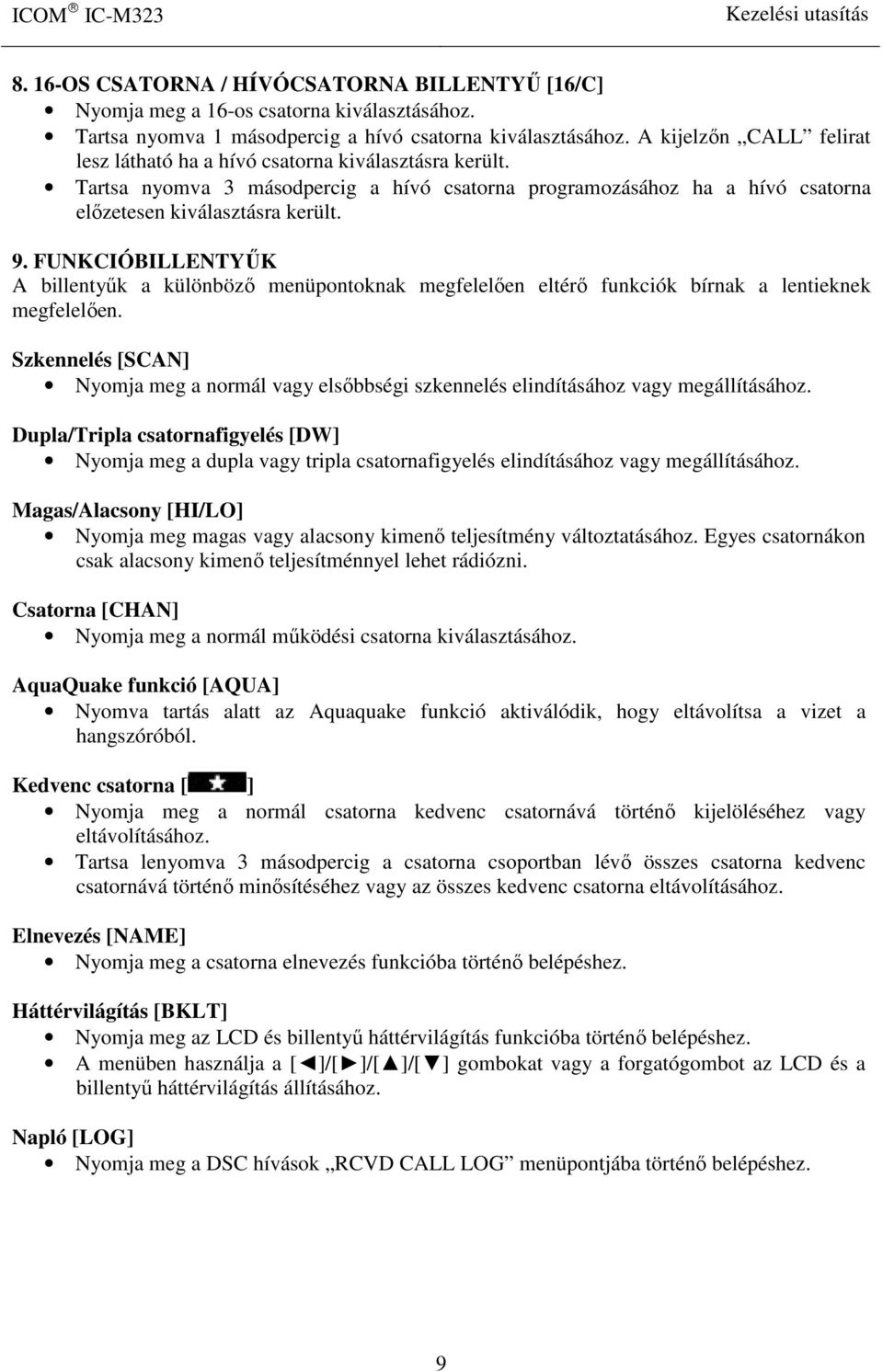 FUNKCIÓBILLENTYŰK A billentyűk a különböző menüpontoknak megfelelően eltérő funkciók bírnak a lentieknek megfelelően.