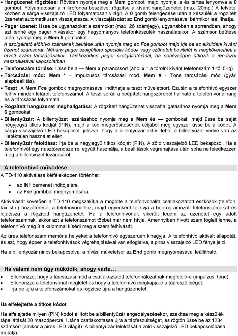 A visszajátszást az End gomb lenyomásával bármikor leállíthatja. Pager üzenet: Üsse be ugyanazokat a számokat (max.