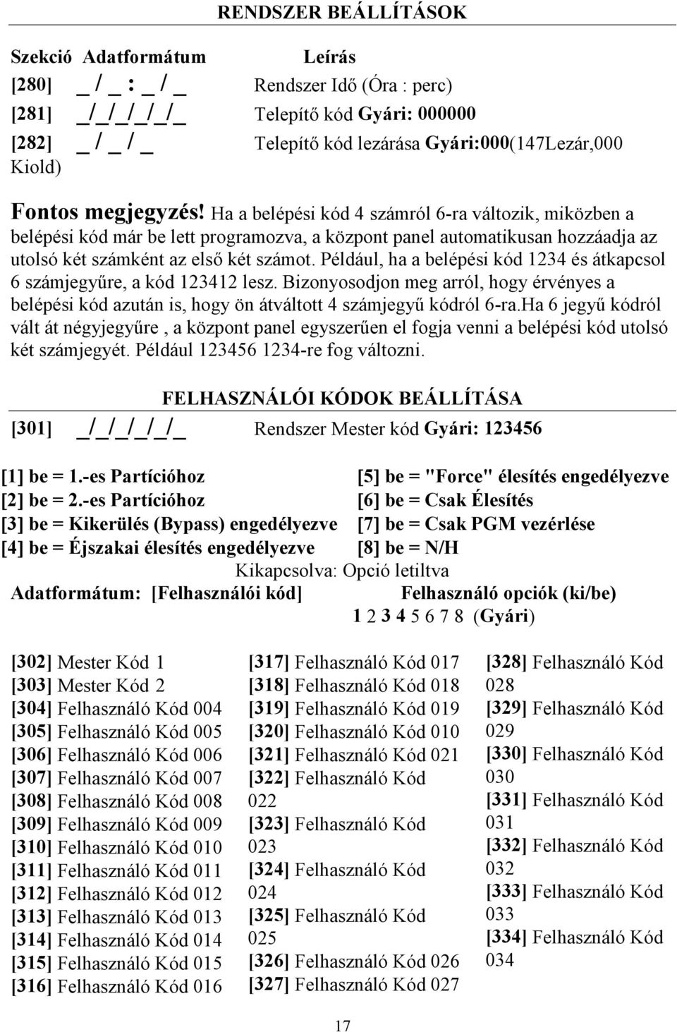 Ha a belépési kód 4 számról 6-ra változik, miközben a belépési kód már be lett programozva, a központ panel automatikusan hozzáadja az utolsó két számként az első két számot.