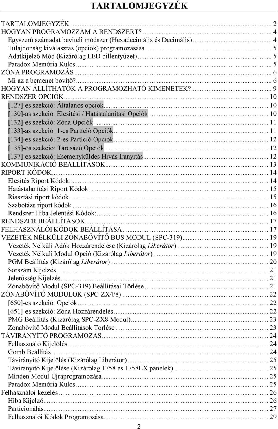 .. 10 [127]-es szekció: Általános opciók... 10 [130]-as szekció: Élesítési / Hatástalanítási Opciók... 10 [132]-es szekció: Zóna Opciók... 11 [133]-as szekció: 1-es Partíció Opciók.