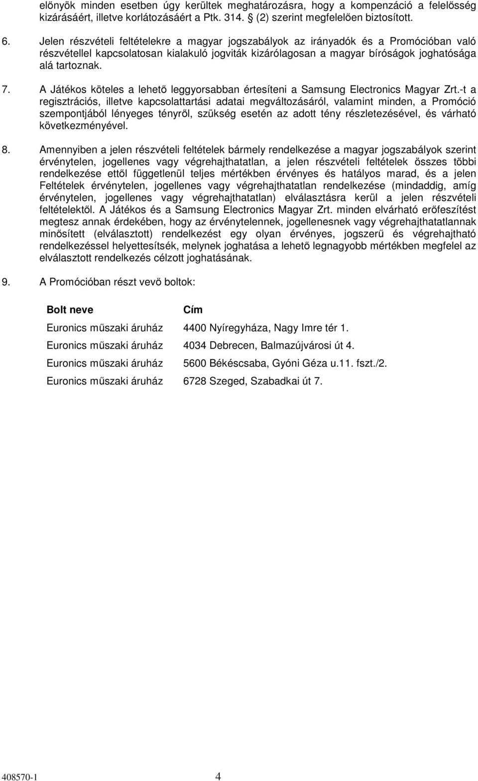 A Játékos köteles a lehető leggyorsabban értesíteni a Samsung Electronics Magyar Zrt.