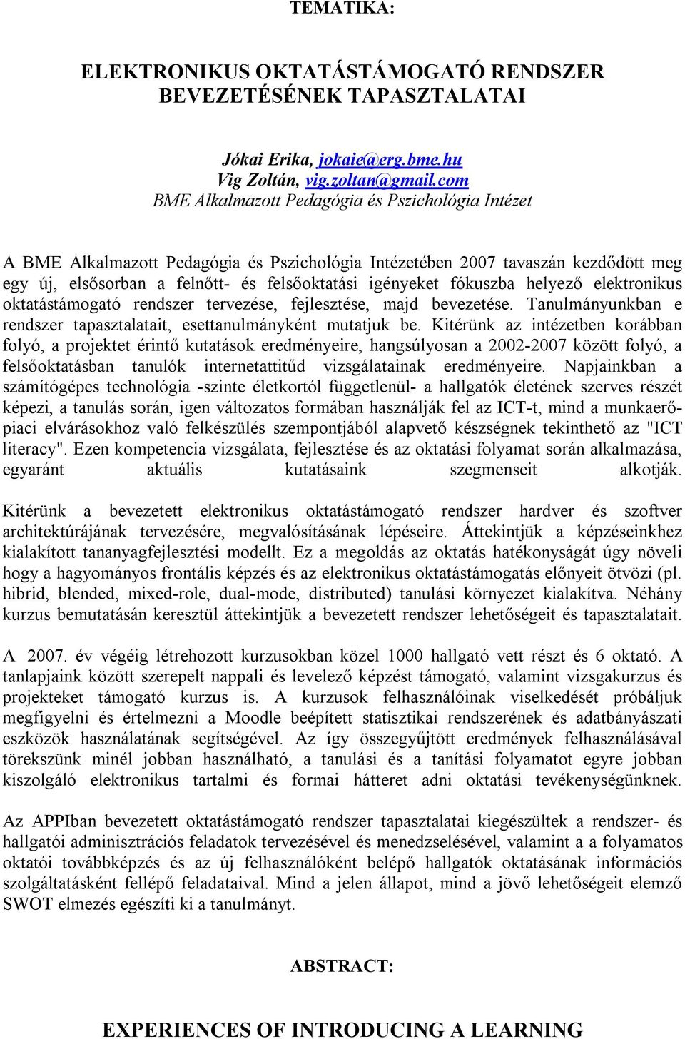 fókuszba helyező elektronikus oktatástámogató rendszer tervezése, fejlesztése, majd bevezetése. Tanulmányunkban e rendszer tapasztalatait, esettanulmányként mutatjuk be.