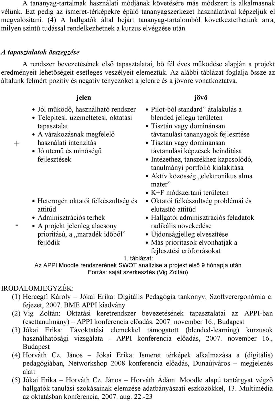 A tapasztalatok összegzése A rendszer bevezetésének első tapasztalatai, bő fél éves működése alapján a projekt eredményeit lehetőségeit esetleges veszélyeit elemeztük.