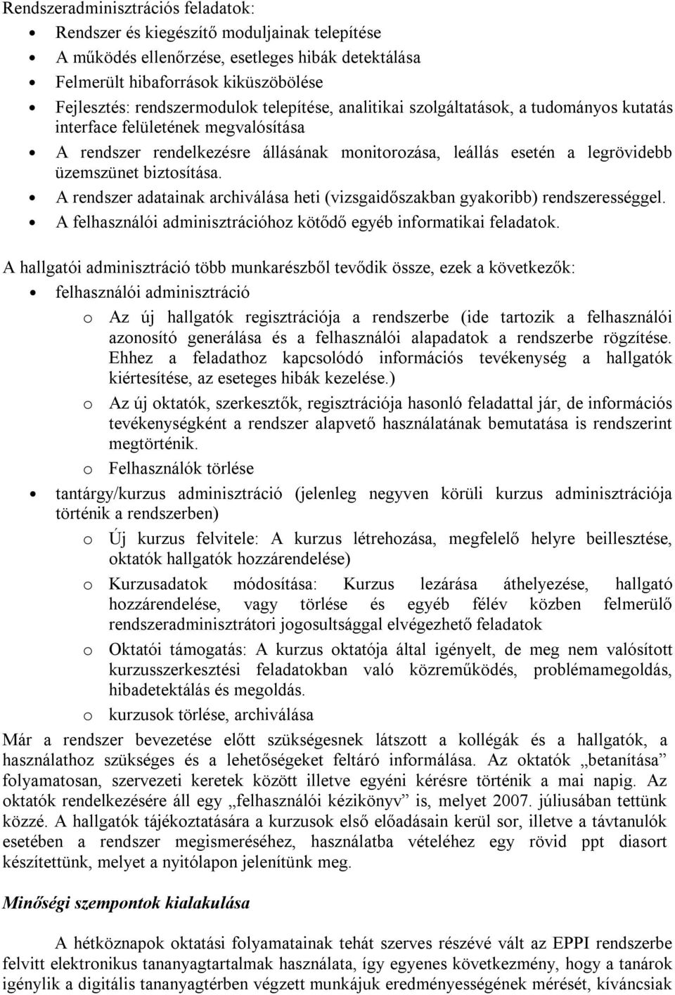 A rendszer adatainak archiválása heti (vizsgaidőszakban gyakoribb) rendszerességgel. A felhasználói adminisztrációhoz kötődő egyéb informatikai feladatok.