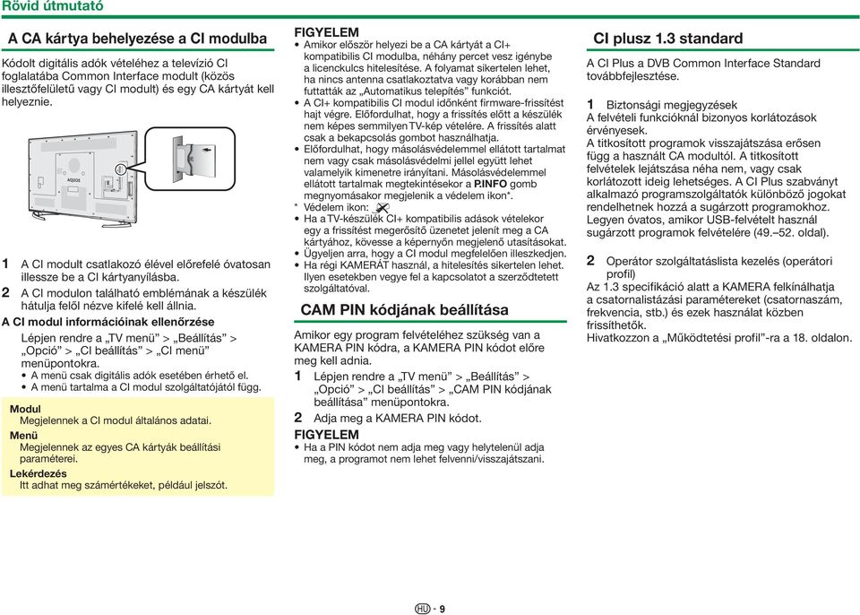 A CI modul információinak ellenőrzése Lépjen rendre a TV menü > Beállítás > Opció > CI beállítás > CI menü menüpontokra. A menü csak digitális adók esetében érhető el.