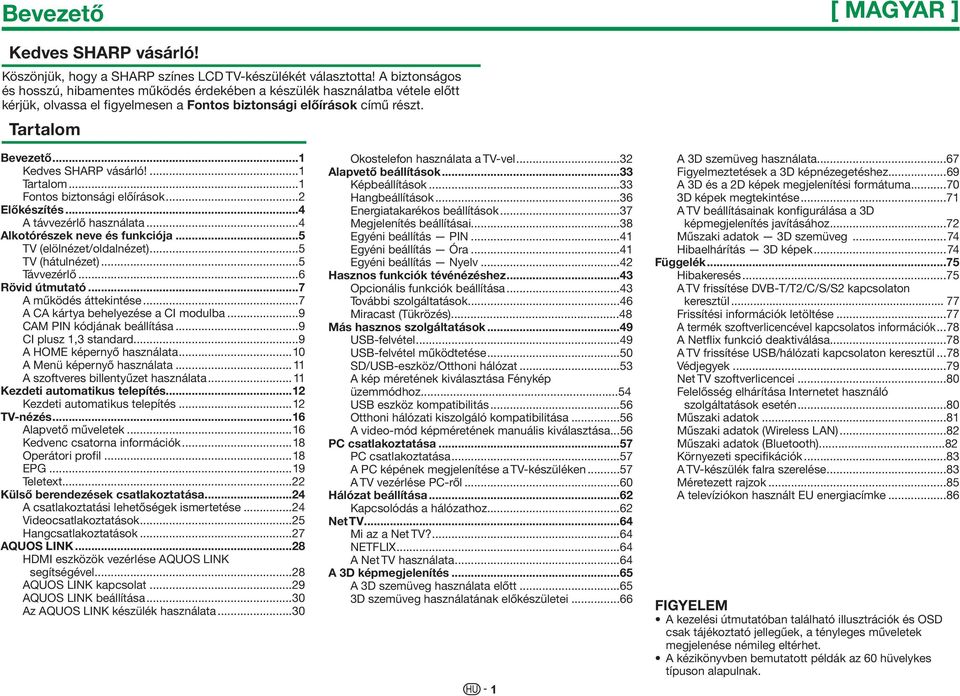 ..1 Kedves SHARP vásárló!...1 Tartalom...1 Fontos biztonsági előírások...2 Előkészítés...4 A távvezérlő használata...4 Alkotórészek neve és funkciója...5 TV (elölnézet/oldalnézet)...5 TV (hátulnézet).