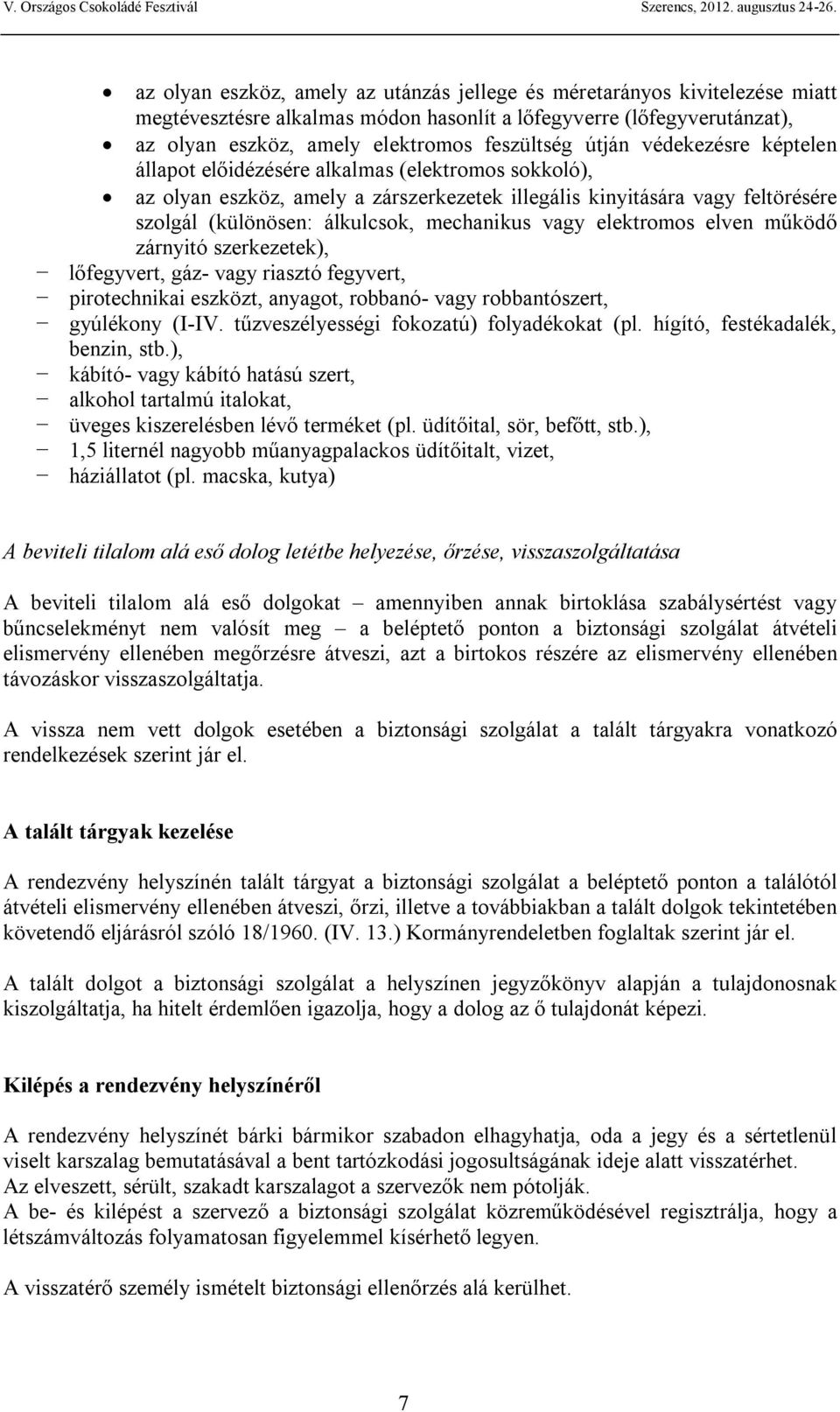 vagy elektromos elven működő zárnyitó szerkezetek), lőfegyvert, gáz- vagy riasztó fegyvert, pirotechnikai eszközt, anyagot, robbanó- vagy robbantószert, gyúlékony (I-IV.
