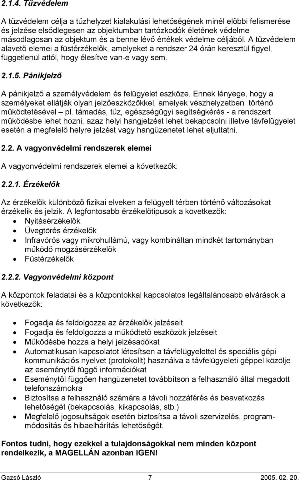 lévő értékek védelme céljából. A tűzvédelem alavető elemei a füstérzékelők, amelyeket a rendszer 24 órán keresztül figyel, függetlenül attól, hogy élesítve van-e vagy sem. 2.1.5.