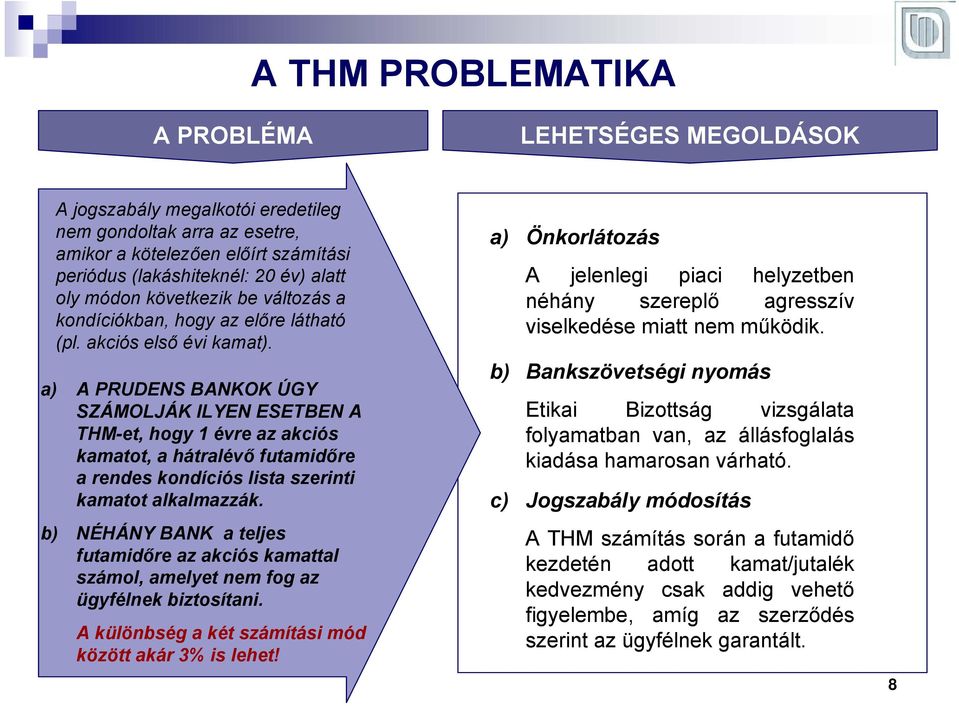 a) A PRUDENS BANKOK ÚGY SZÁMOLJÁK ILYEN ESETBEN A THM-et, hogy 1 évre az akciós kamatot, a hátralévő futamidőre a rendes kondíciós lista szerinti kamatot alkalmazzák.