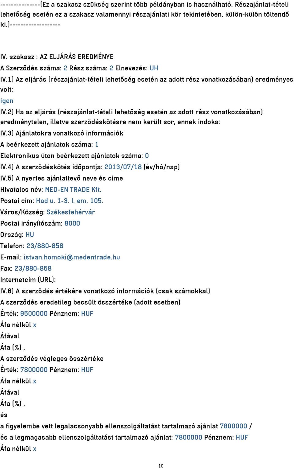 1) Az eljárás (részajánlat-tételi lehetőség esetén az adott rész vonatkozásában) eredményes volt: igen IV.