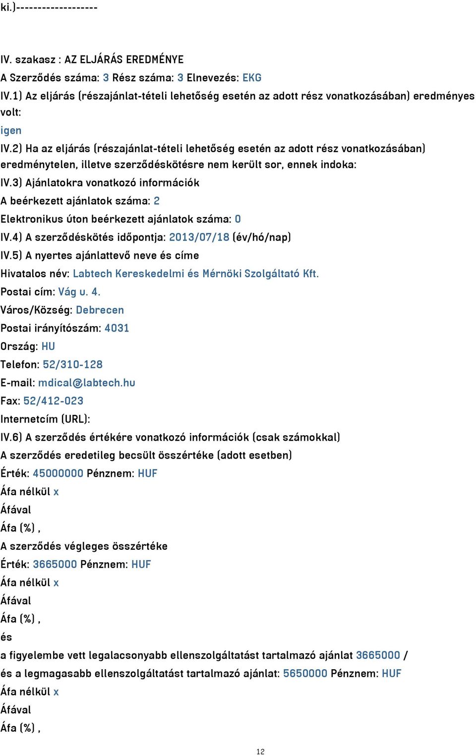 2) Ha az eljárás (részajánlat-tételi lehetőség esetén az adott rész vonatkozásában) eredménytelen, illetve szerződéskötésre nem került sor, ennek indoka: IV.