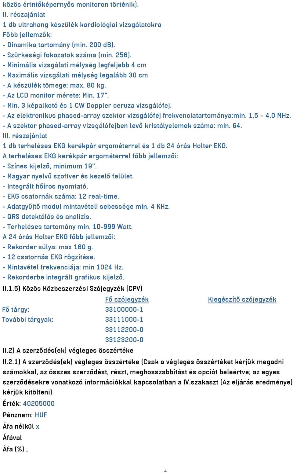 - Az elektronikus phased-array szektor vizsgálófej frekvenciatartománya:min. 1,5 4,0 MHz. - A szektor phased-array vizsgálófejben levő kristályelemek száma: min. 64. III.