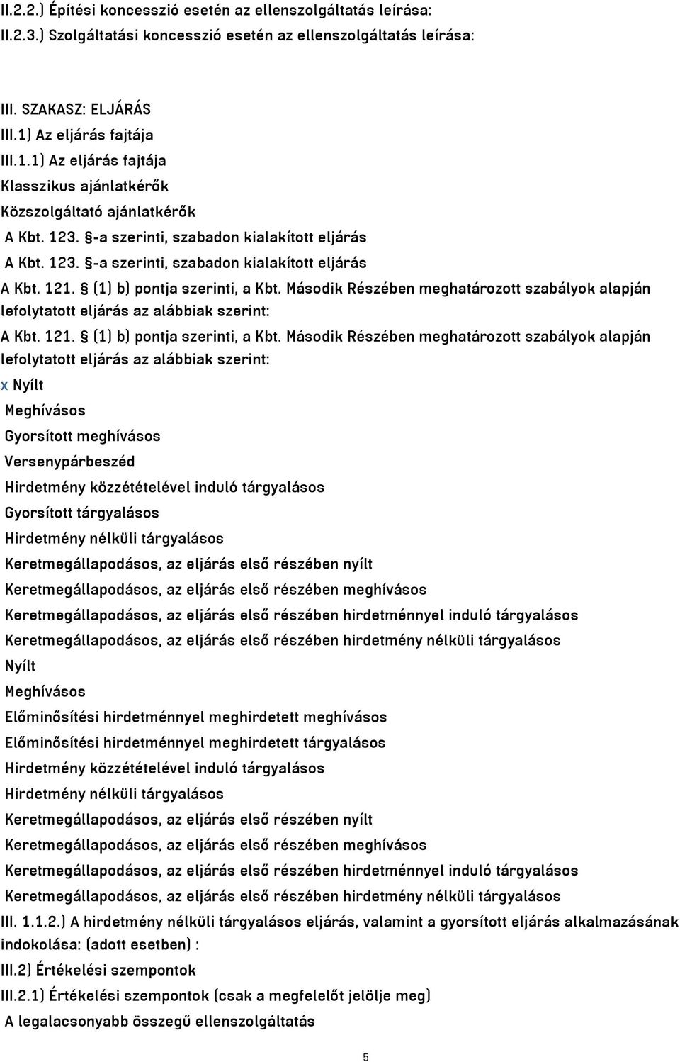 (1) b) pontja szerinti, a Kbt. Második Részében meghatározott szabályok alapján lefolytatott eljárás az alábbiak szerint: A Kbt. 121. (1) b) pontja szerinti, a Kbt.