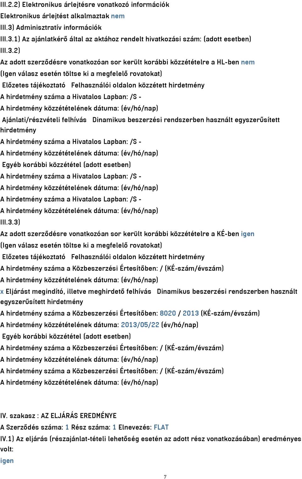 A hirdetmény száma a Hivatalos Lapban: /S - A hirdetmény közzétételének dátuma: (év/hó/nap) Ajánlati/részvételi felhívás Dinamikus beszerzési rendszerben használt egyszerűsített hirdetmény A