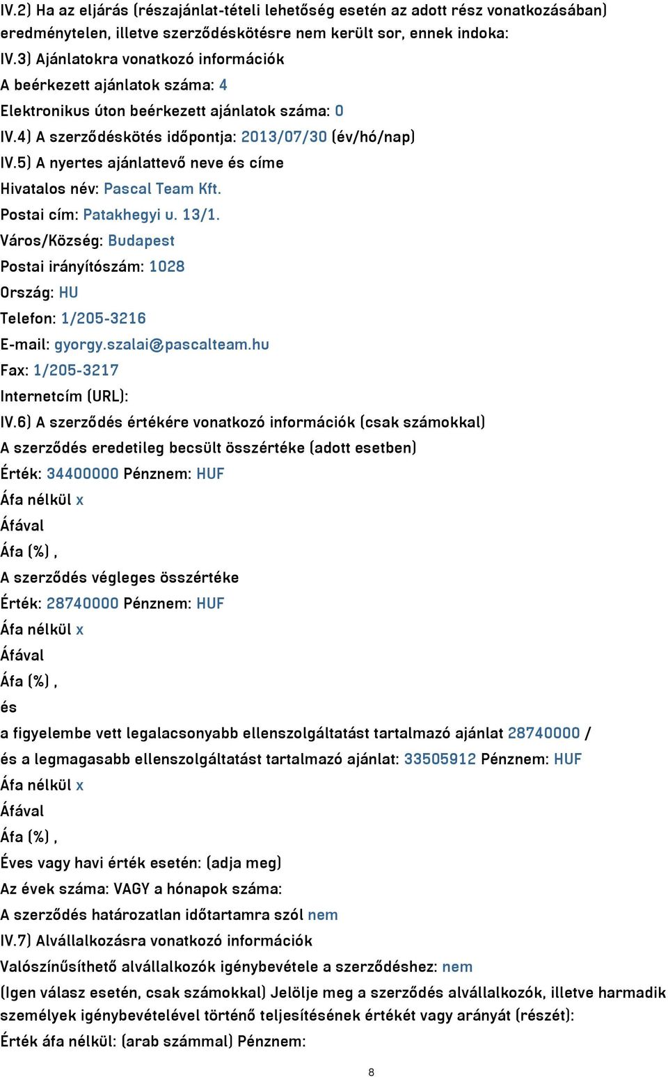 5) A nyertes ajánlattevő neve és címe Hivatalos név: Pascal Team Kft. Postai cím: Patakhegyi u. 13/1. Város/Község: Budapest Postai irányítószám: 1028 Ország: HU Telefon: 1/205-3216 E-mail: gyorgy.