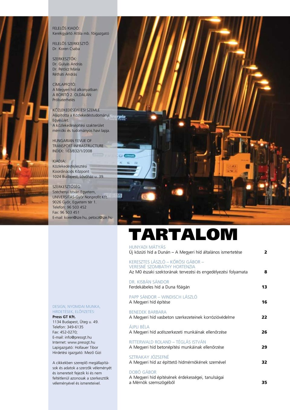 HUNGARIAN REVUE OF TRANSPORT INFRASTRUCTURE INDEX: 163/832/1/2008 KIADJA: Közlekedésfejlesztési Koordinációs Központ 1024 Budapest, Lövôház u. 39.