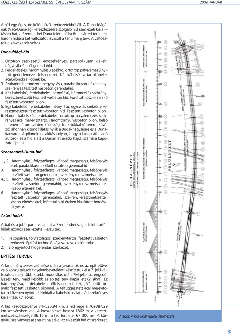 A változatok a következôk voltak. Duna-fôági-híd 1. Ortotrop szerkezetû, egyszekrényes, parabolikusan kiékelt, négynyílású acél gerendahíd. 2.