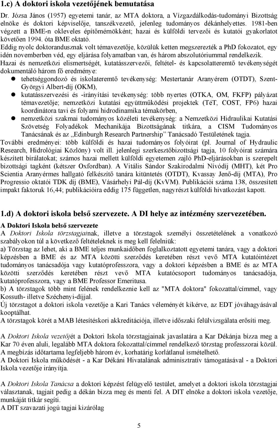 1981-ben végzett a BME-n okleveles építőmérnökként; hazai és külföldi tervezői és kutatói gyakorlatot követően 199. óta BME oktató.