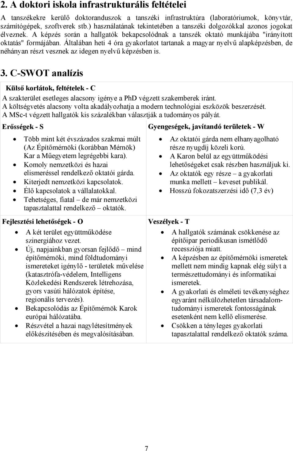 Általában heti óra gyakorlatot tartanak a magyar nyelvű alapképzésben, de néhányan részt vesznek az idegen nyelvű képzésben is. 3.