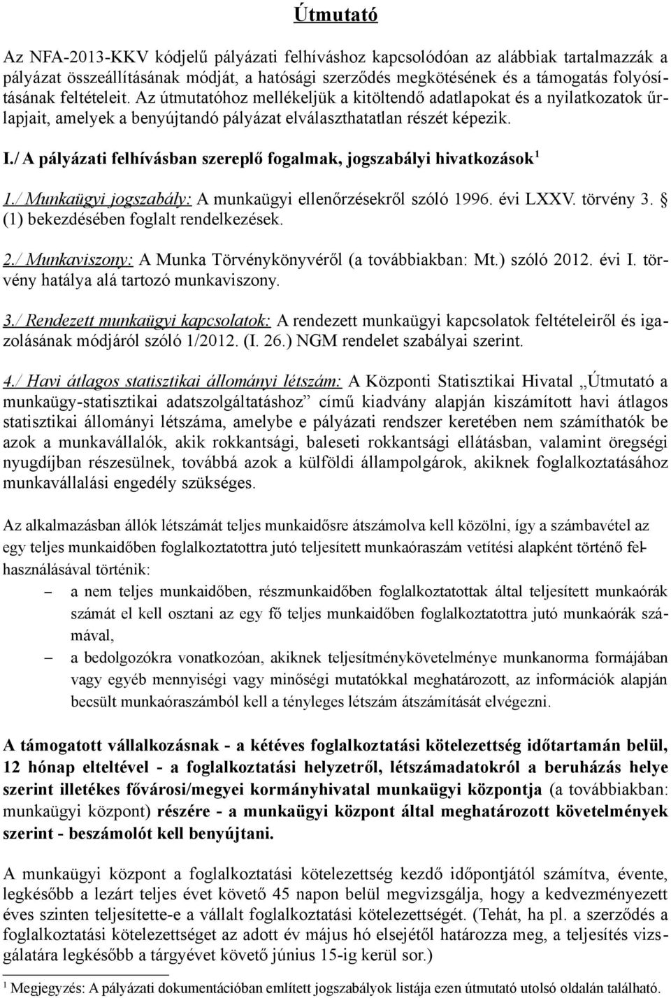 / A pályázati felhívásban szereplő fogalmak, jogszabályi hivatkozások 1 1./ Munkaügyi jogszabály: A munkaügyi ellenőrzésekről szóló 1996. évi LXXV. törvény 3. (1) bekezdésében foglalt rendelkezések.