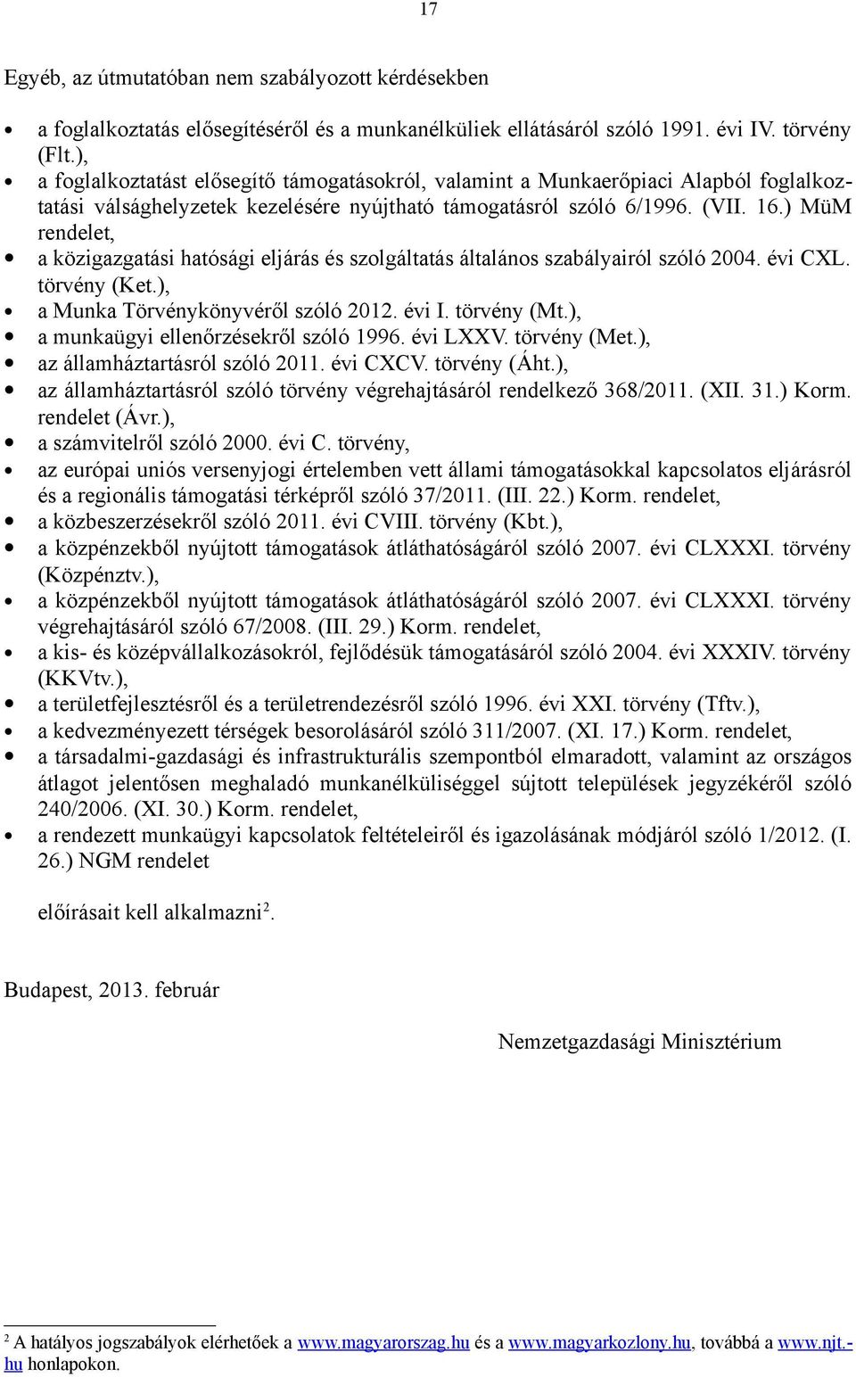 ) MüM rendelet, a közigazgatási hatósági eljárás és szolgáltatás általános szabályairól szóló 2004. évi CXL. törvény (Ket.), a Munka Törvénykönyvéről szóló 2012. évi I. törvény (Mt.