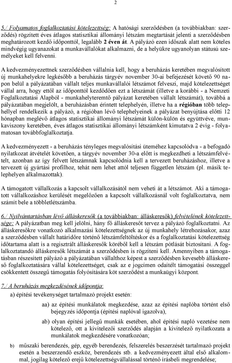 A pályázó ezen időszak alatt nem köteles mindvégig ugyanazokat a munkavállalókat alkalmazni, de a helyükre ugyanolyan státusú személyeket kell felvenni.