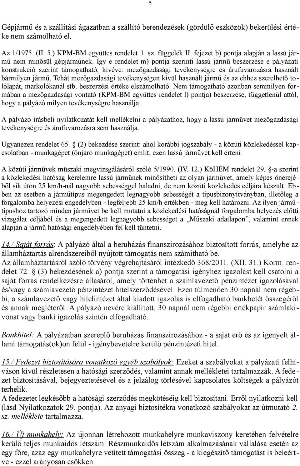 Így e rendelet m) pontja szerinti lassú jármű beszerzése e pályázati konstrukció szerint támogatható, kivéve: mezőgazdasági tevékenységre és árufuvarozásra használt bármilyen jármű.