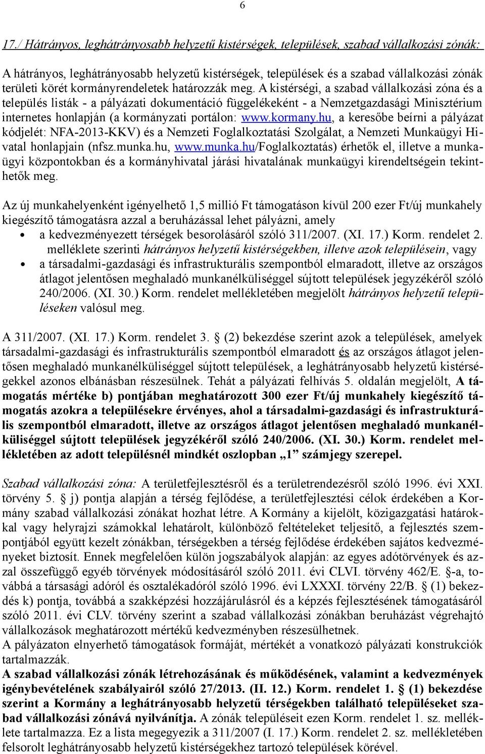 A kistérségi, a szabad vállalkozási zóna és a település listák - a pályázati dokumentáció függelékeként - a Nemzetgazdasági Minisztérium internetes honlapján (a kormányzati portálon: www.kormany.