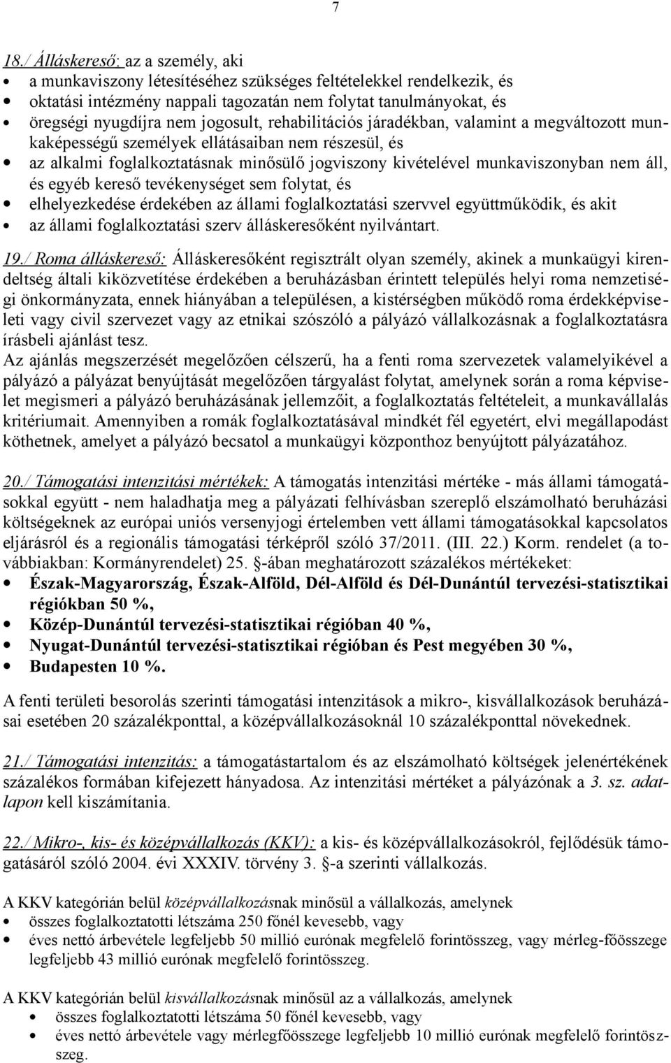 áll, és egyéb kereső tevékenységet sem folytat, és elhelyezkedése érdekében az állami foglalkoztatási szervvel együttműködik, és akit az állami foglalkoztatási szerv álláskeresőként nyilvántart. 19.