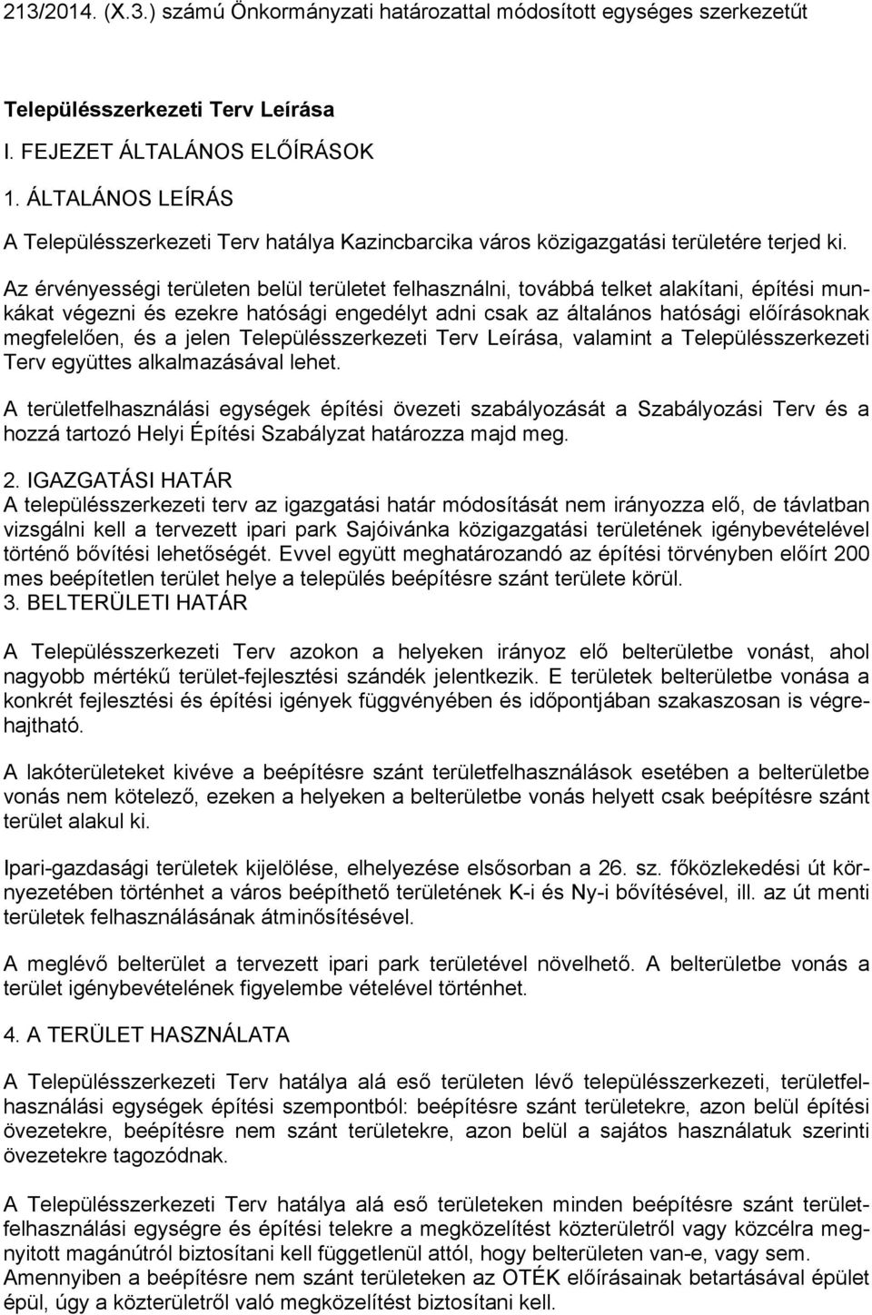 Az érvényességi területen belül területet felhasználni, továbbá telket alakítani, építési munkákat végezni és ezekre hatósági engedélyt adni csak az általános hatósági előírásoknak megfelelően, és a