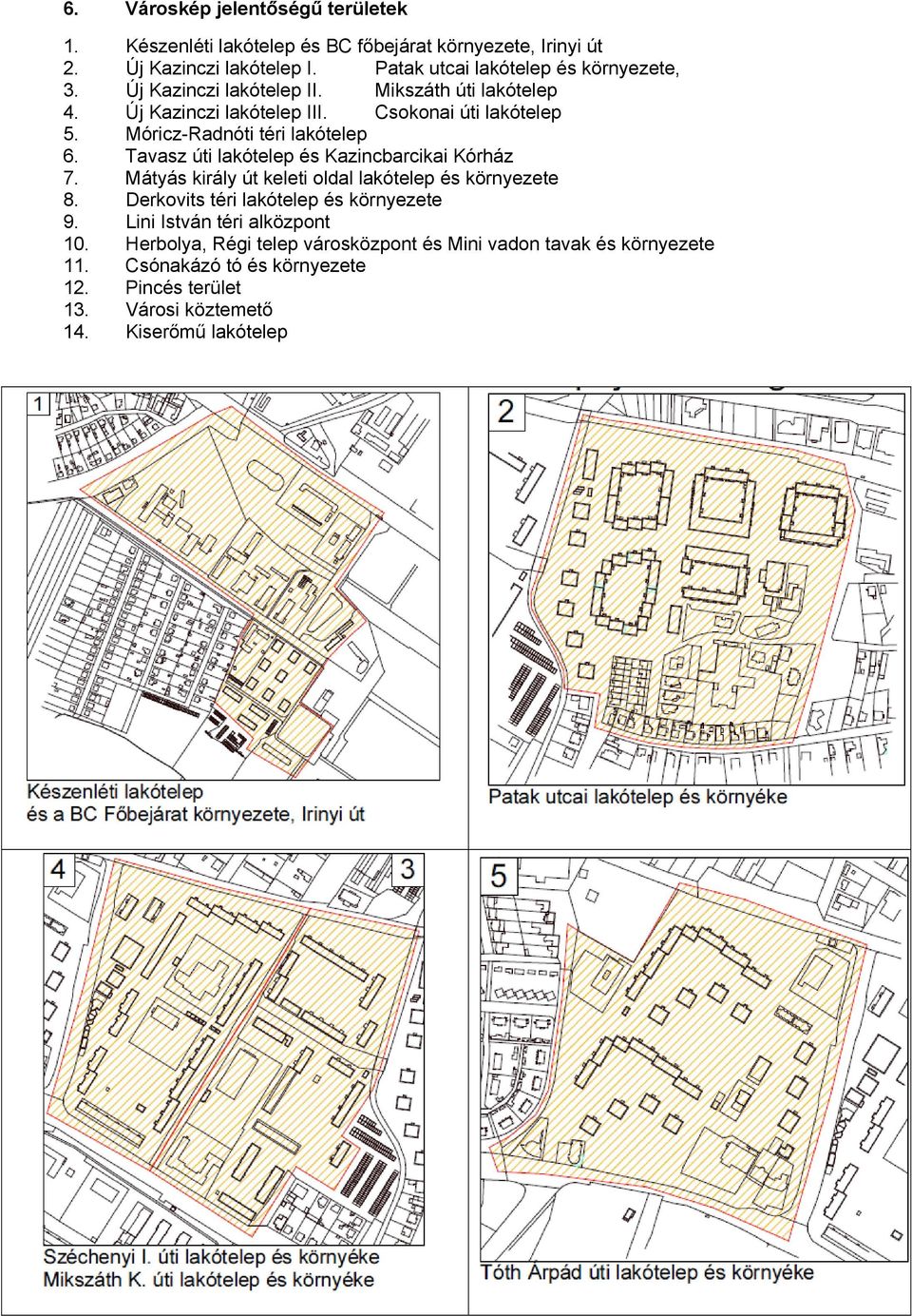 Móricz-Radnóti téri lakótelep 6. Tavasz úti lakótelep és Kazincbarcikai Kórház 7. Mátyás király út keleti oldal lakótelep és környezete 8.