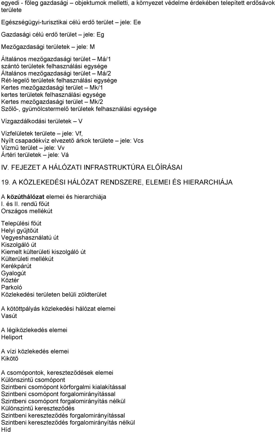 mezőgazdasági terület Mk/1 kertes területek felhasználási egysége Kertes mezőgazdasági terület Mk/2 Szőlő-, gyümölcstermelő területek felhasználási egysége Vízgazdálkodási területek V Vízfelületek