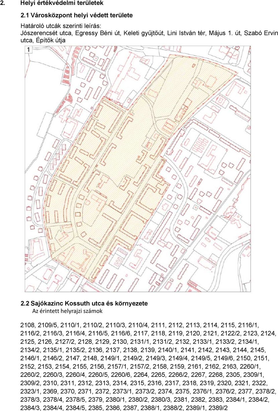 2 Sajókazinc Kossuth utca és környezete Az érintett helyrajzi számok 2108, 2109/5, 2110/1, 2110/2, 2110/3, 2110/4, 2111, 2112, 2113, 2114, 2115, 2116/1, 2116/2, 2116/3, 2116/4, 2116/5, 2116/6, 2117,