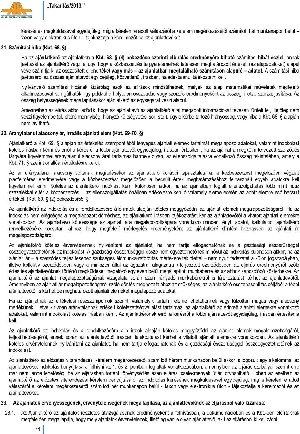 (4) bekezdése szerinti elbírálás eredményére kiható számítási hibát észlel, annak javítását az ajánlatkérő végzi el úgy, hogy a közbeszerzés tárgya elemeinek tételesen meghatározott értékeit (az