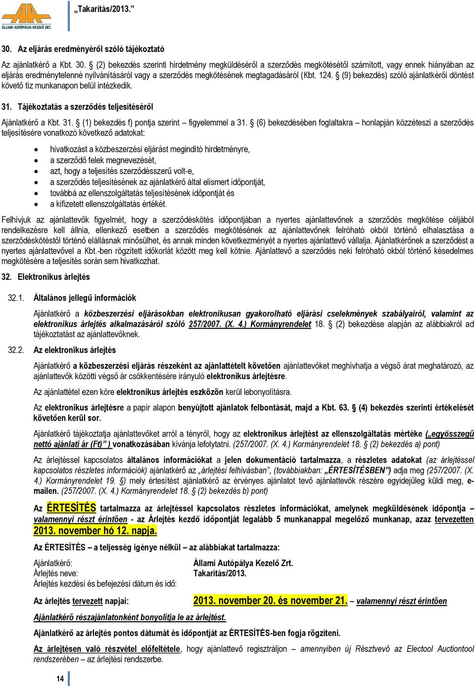 124. (9) bekezdés) szóló ajánlatkérői döntést követő tíz munkanapon belül intézkedik. 31. Tájékoztatás a szerződés teljesítéséről Ajánlatkérő a Kbt. 31. (1) bekezdés f) pontja szerint figyelemmel a 31.