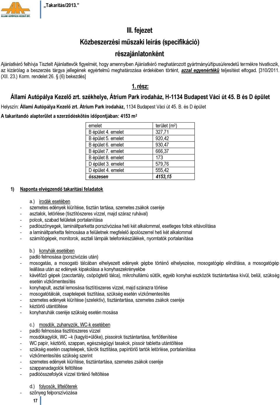 termékre hivatkozik, az kizárólag a beszerzés tárgya jellegének egyértelmű meghatározása érdekében történt, azzal egyenértékű teljesítést elfogad. [310/2011. (XII. 23.) Korm. rendelet 26.