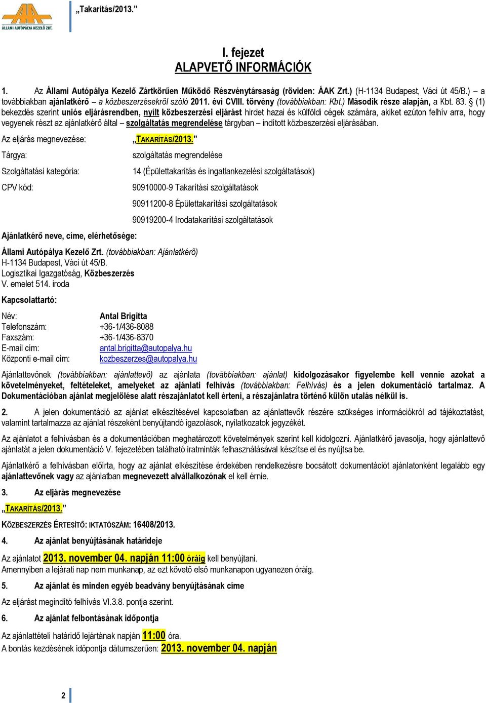 (1) bekezdés szerint uniós eljárásrendben, nyílt közbeszerzési eljárást hirdet hazai és külföldi cégek számára, akiket ezúton felhív arra, hogy vegyenek részt az ajánlatkérő által szolgáltatás