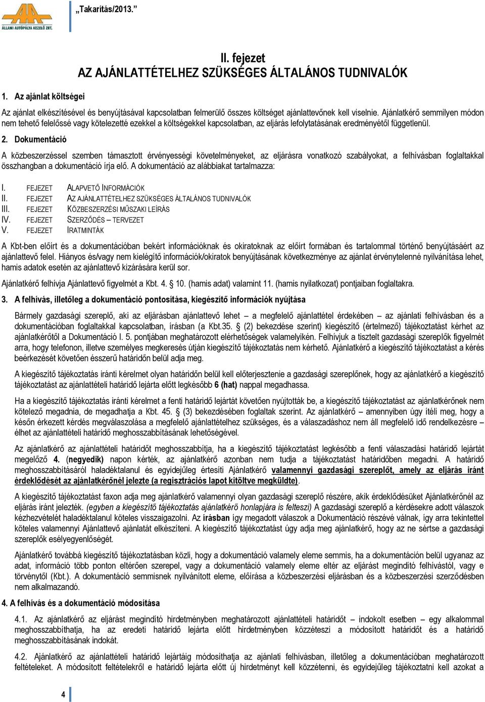 Dokumentáció A közbeszerzéssel szemben támasztott érvényességi követelményeket, az eljárásra vonatkozó szabályokat, a felhívásban foglaltakkal összhangban a dokumentáció írja elő.