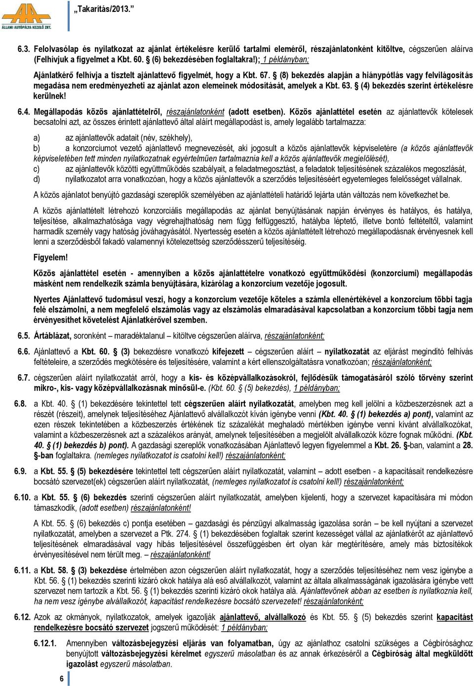 (8) bekezdés alapján a hiánypótlás vagy felvilágosítás megadása nem eredményezheti az ajánlat azon elemeinek módosítását, amelyek a Kbt. 63. (4)