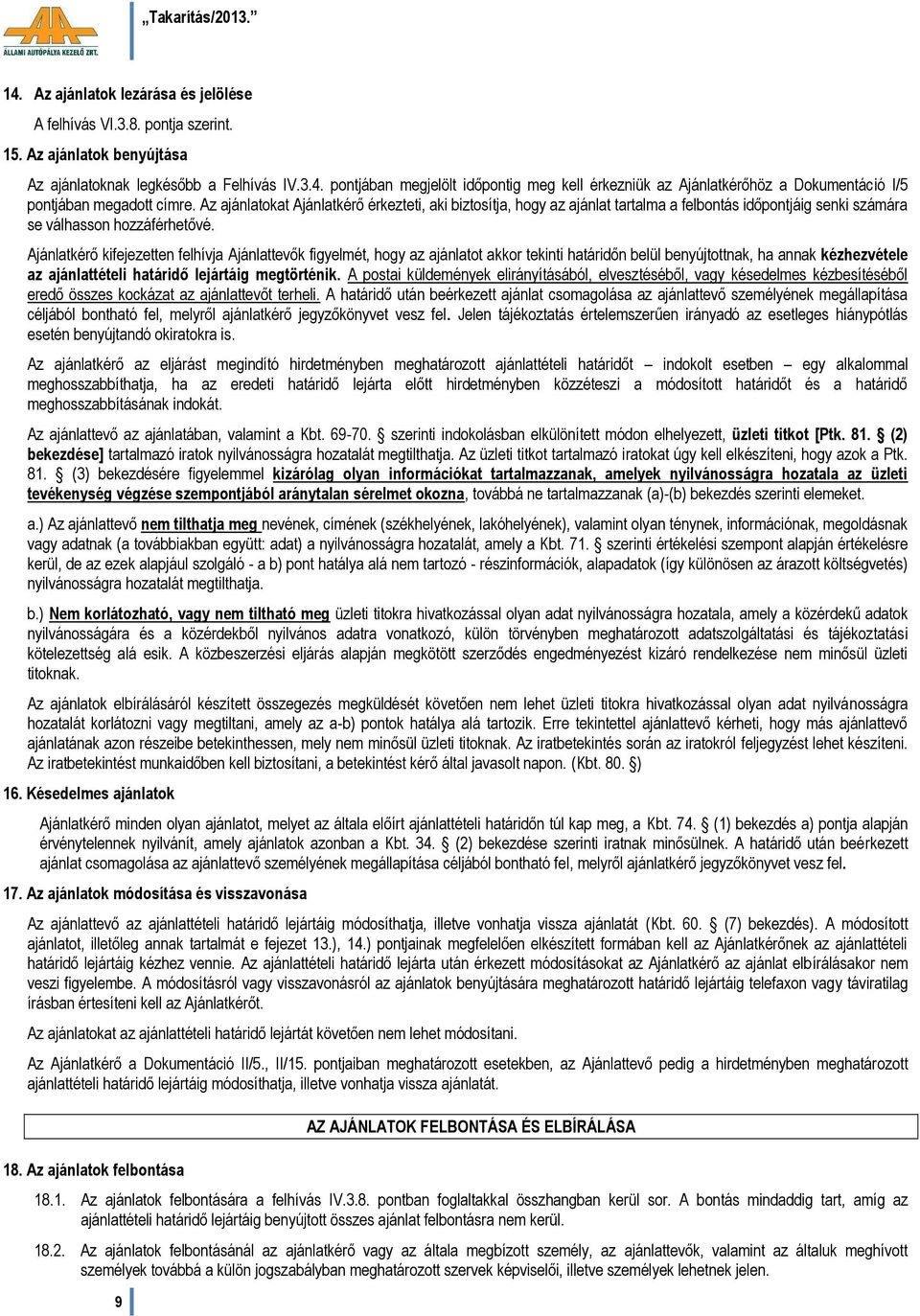 Ajánlatkérő kifejezetten felhívja Ajánlattevők figyelmét, hogy az ajánlatot akkor tekinti határidőn belül benyújtottnak, ha annak kézhezvétele az ajánlattételi határidő lejártáig megtörténik.