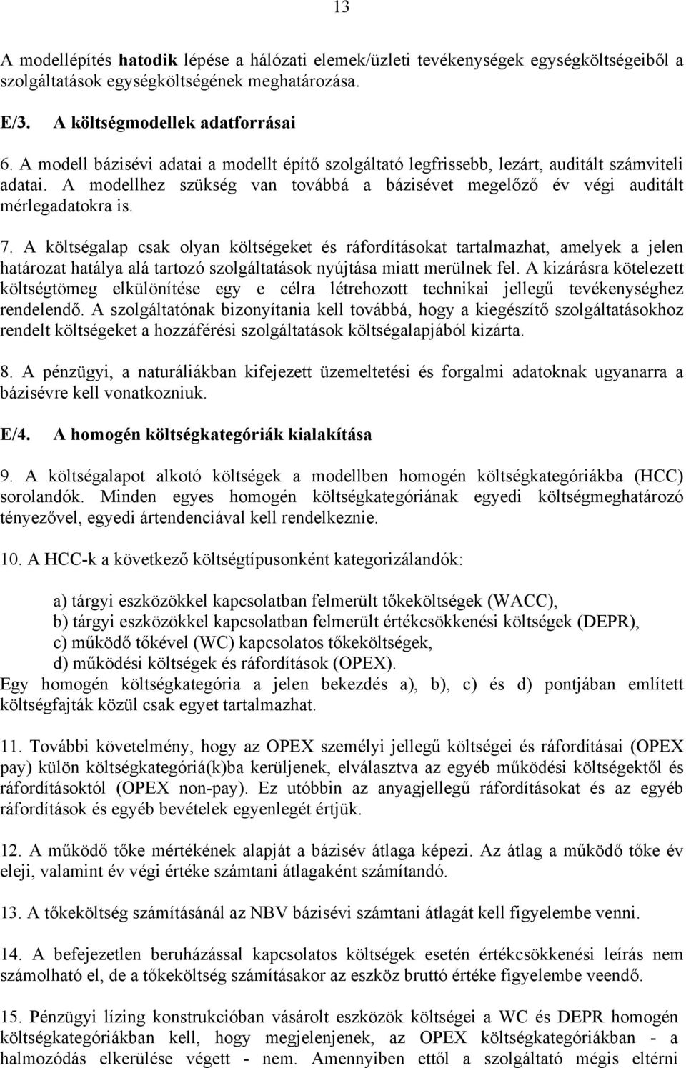 A költségalap csak olyan költségeket és ráfordításokat tartalmazhat, amelyek a jelen határozat hatálya alá tartozó szolgáltatások nyújtása miatt merülnek fel.