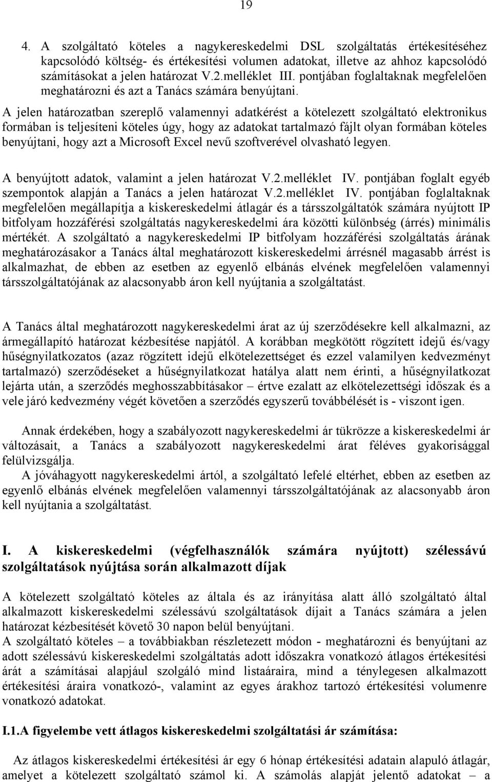 A jelen határozatban szereplő valamennyi adatkérést a kötelezett szolgáltató elektronikus formában is teljesíteni köteles úgy, hogy az adatokat tartalmazó fájlt olyan formában köteles benyújtani,