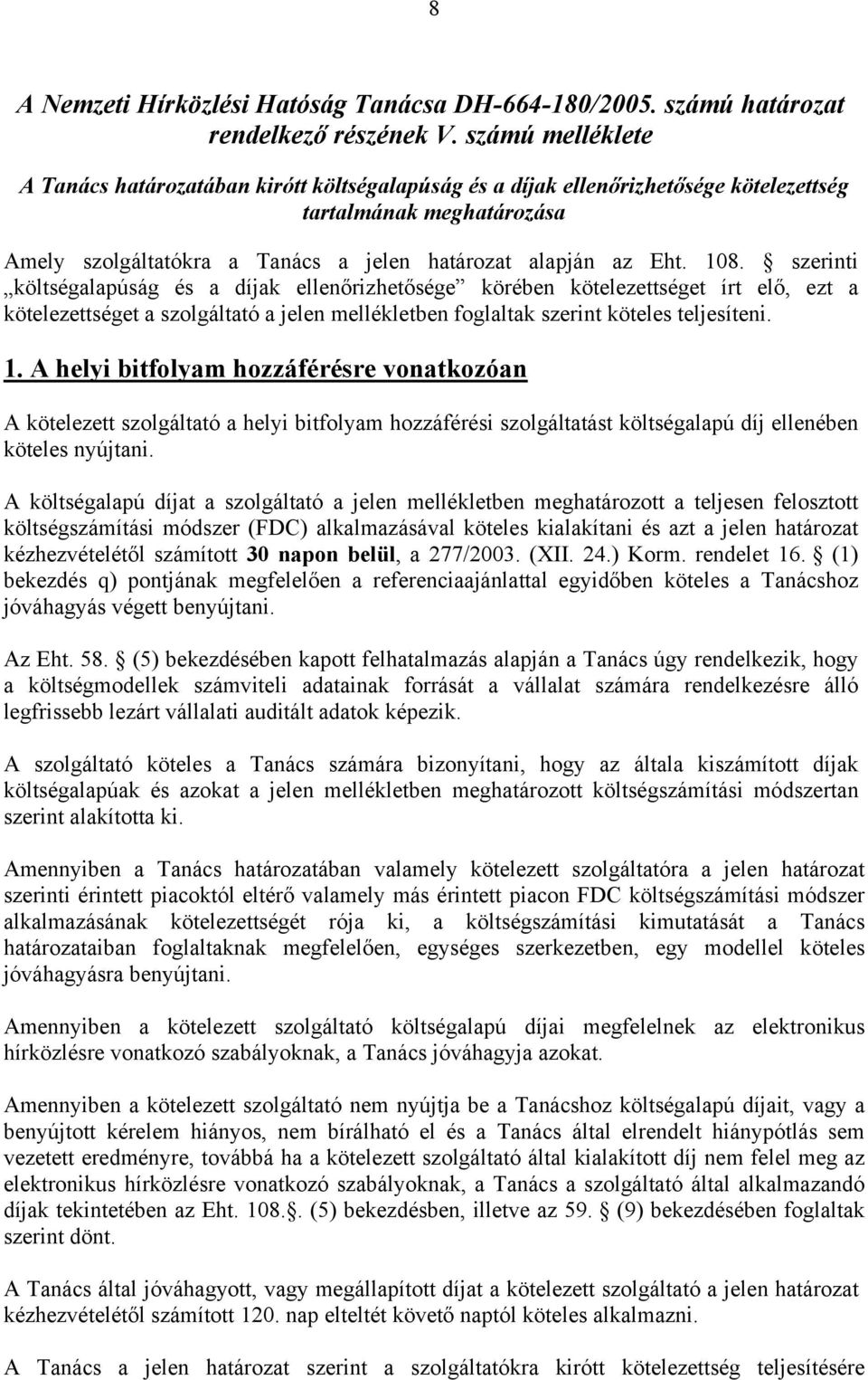 szerinti költségalapúság és a díjak ellenőrizhetősége körében kötelezettséget írt elő, ezt a kötelezettséget a szolgáltató a jelen mellékletben foglaltak szerint köteles teljesíteni. 1.