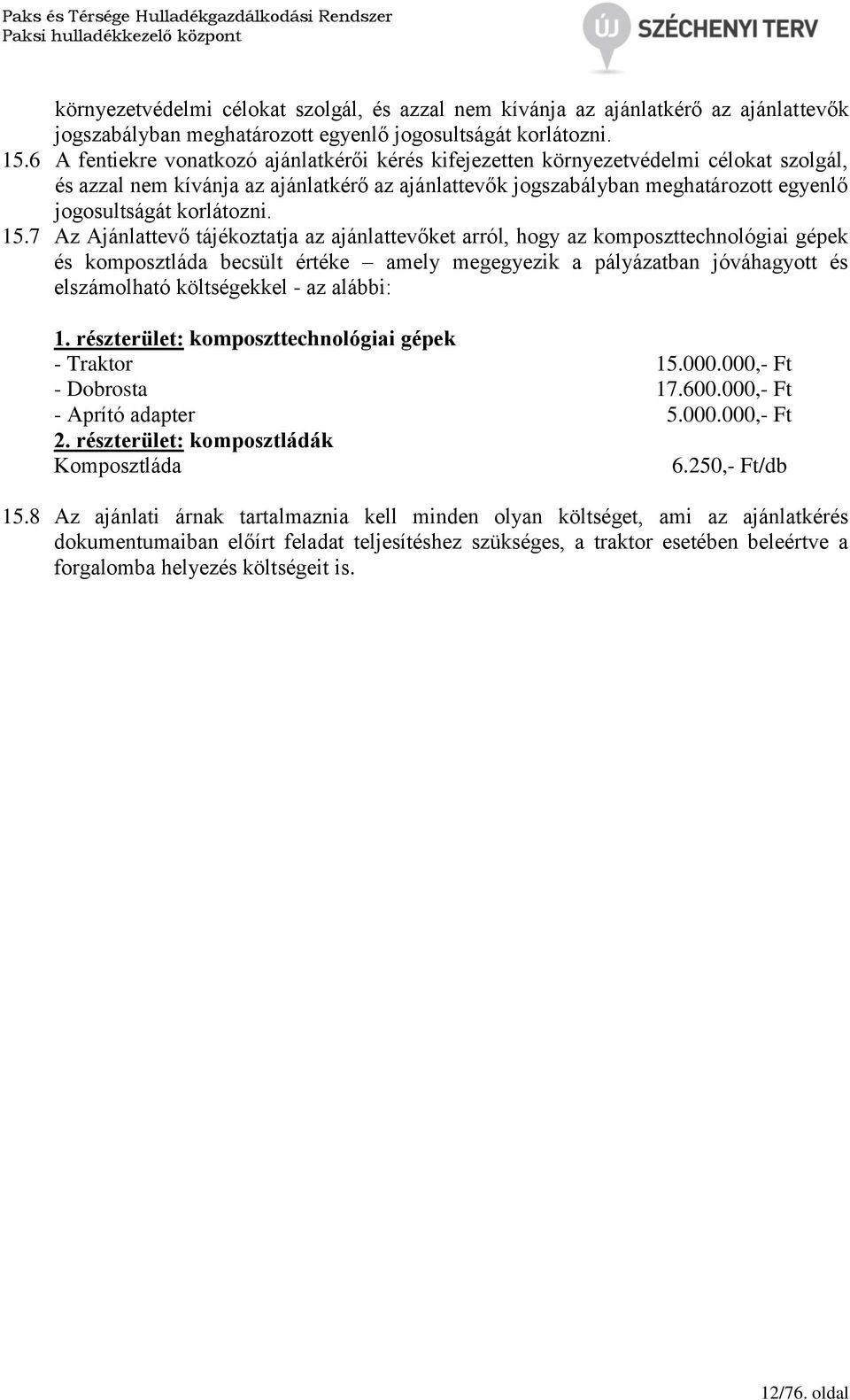 pályázatban jóváhagyott és elszámolható költségekkel - az alábbi: 1. részterület: komposzttechnológiai gépek - Traktor 15.000.000,- Ft - Dobrosta 17.600.000,- Ft - Aprító adapter 5.000.000,- Ft 2.