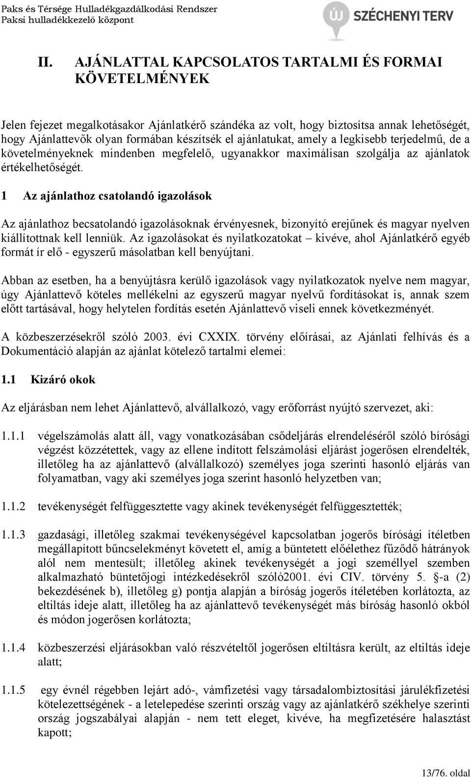 1 Az ajánlathoz csatolandó igazolások Az ajánlathoz becsatolandó igazolásoknak érvényesnek, bizonyító erejűnek és magyar nyelven kiállítottnak kell lenniük.